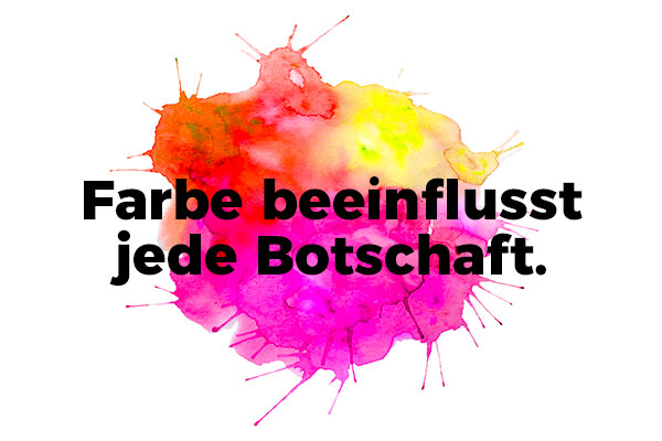 Farbe beeinflusst jede Botschaft!